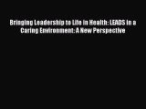 Read Bringing Leadership to Life in Health: LEADS in a Caring Environment: A New Perspective