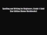 Read Book Spelling and Writing for Beginners Grade 1: Gold Star Edition (Home Workbooks) ebook