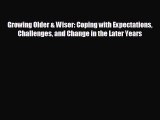 Read Growing Older & Wiser: Coping with Expectations Challenges and Change in the Later Years