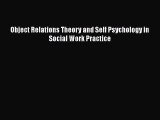 Read Object Relations Theory and Self Psychology in Social Work Practice Ebook Free