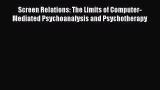 Read Screen Relations: The Limits of Computer-Mediated Psychoanalysis and Psychotherapy Ebook