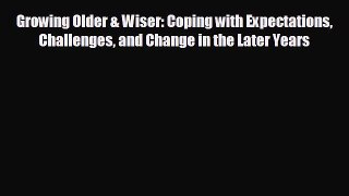 Read Growing Older & Wiser: Coping with Expectations Challenges and Change in the Later Years