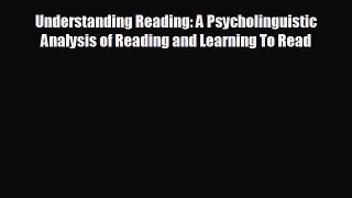 Read Understanding Reading: A Psycholinguistic Analysis of Reading and Learning To Read Ebook