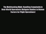 Read The Multitasking Myth: Handling Complexity in Real-World Operations (Ashgate Studies in