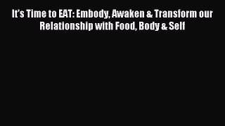READ book It's Time to EAT: Embody Awaken & Transform our Relationship with Food Body & Self#