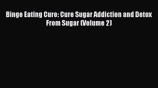 READ book Binge Eating Cure: Cure Sugar Addiction and Detox From Sugar (Volume 2)# Full Ebook