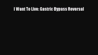 DOWNLOAD FREE E-books I Want To Live: Gastric Bypass Reversal# Full Free