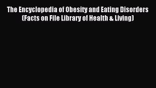 READ book The Encyclopedia of Obesity and Eating Disorders (Facts on File Library of Health