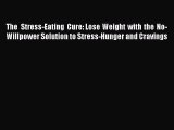 READ book The Stress-Eating Cure: Lose Weight with the No-Willpower Solution to Stress-Hunger