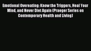 READ book Emotional Overeating: Know the Triggers Heal Your Mind and Never Diet Again (Praeger