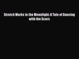 Download Stretch Marks in the Moonlight: A Tale of Dancing with the Scars  EBook