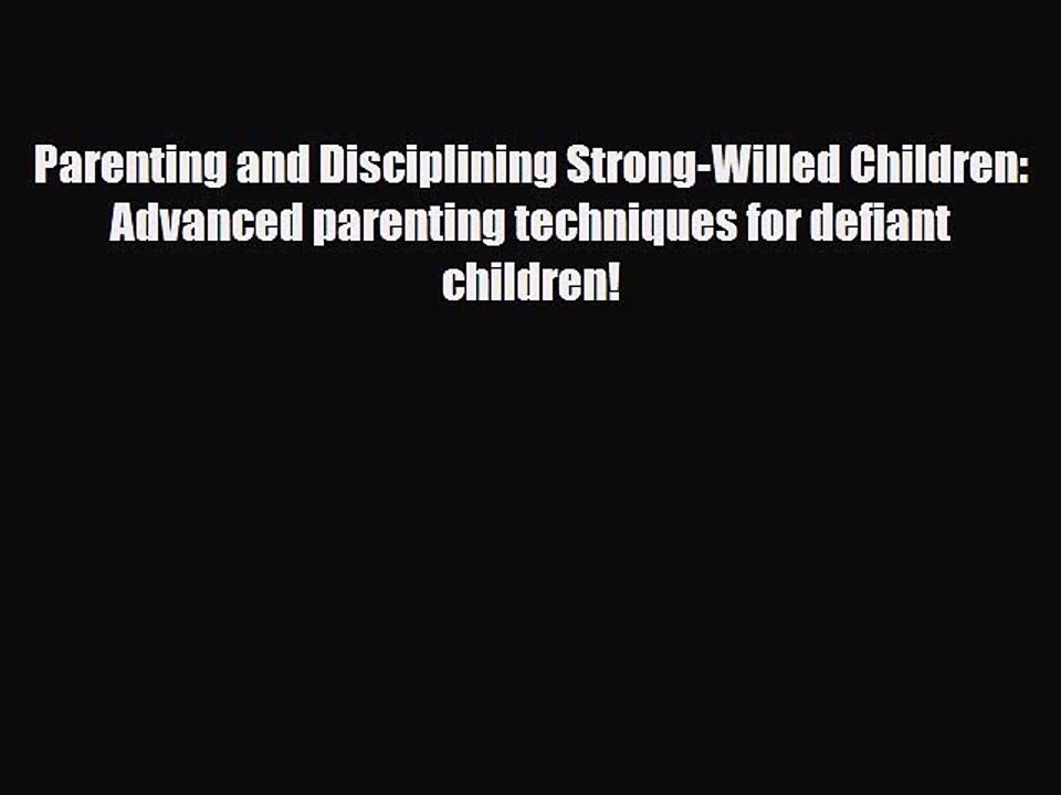 [PDF] Parenting and Disciplining Strong-Willed Children: Advanced parenting techniques for