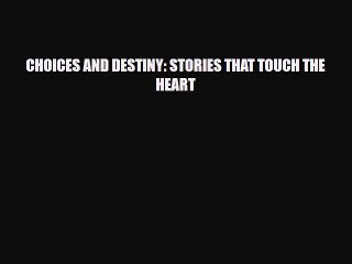 [PDF] CHOICES AND DESTINY: STORIES THAT TOUCH THE HEART [Download] Online