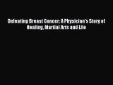 Read Defeating Breast Cancer: A Physician's Story of Healing Martial Arts and Life Ebook Free