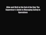 Read Book Alive and Well at the End of the Day: The Supervisor's Guide to Managing Safety in