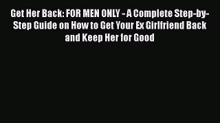 Download Get Her Back: FOR MEN ONLY - A Complete Step-by-Step Guide on How to Get Your Ex Girlfriend