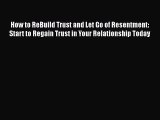 Download How to ReBuild Trust and Let Go of Resentment: Start to Regain Trust in Your Relationship