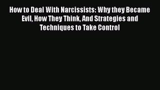 PDF How to Deal With Narcissists: Why they Became Evil How They Think And Strategies and Techniques