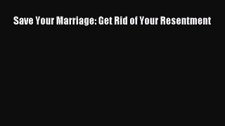 PDF Save Your Marriage: Get Rid of Your Resentment Free Books