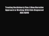 READ book Treating Huckleberry Finn: A New Narrative Approach to Working With Kids Diagnosed