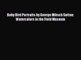 Read Baby Bird Portraits by George Miksch Sutton: Watercolors in the Field Museum Ebook Free