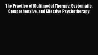 DOWNLOAD FREE E-books The Practice of Multimodal Therapy: Systematic Comprehensive and Effective