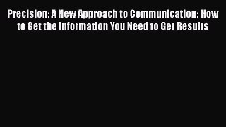 READbookPrecision: A New Approach to Communication: How to Get the Information You Need to