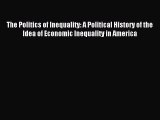 Read Book The Politics of Inequality: A Political History of the Idea of Economic Inequality