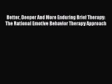 DOWNLOAD FREE E-books Better Deeper And More Enduring Brief Therapy: The Rational Emotive Behavior