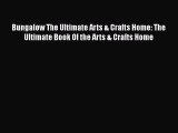 Read Bungalow The Ultimate Arts & Crafts Home: The Ultimate Book Of the Arts & Crafts Home