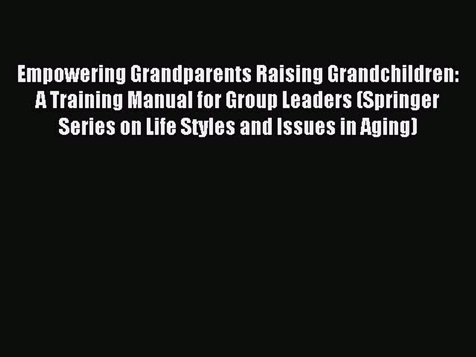 READ book Empowering Grandparents Raising Grandchildren: A Training Manual for Group Leaders