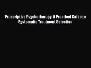 READ book Prescriptive Psychotherapy: A Practical Guide to Systematic Treatment Selection#