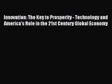 Read Book Innovation: The Key to Prosperity - Technology and America's Role in the 21st Century