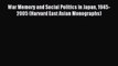 Read Book War Memory and Social Politics in Japan 1945-2005 (Harvard East Asian Monographs)