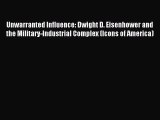 Read Book Unwarranted Influence: Dwight D. Eisenhower and the Military-Industrial Complex (Icons