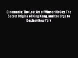 Read Books Dinomania: The Lost Art of Winsor McCay The Secret Origins of King Kong and the