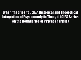 Read When Theories Touch: A Historical and Theoretical Integration of Psychoanalytic Thought