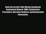 For you Bank Secrecy Act/ Anti-Money Laundering Examination Manual  (AML) :Examination Procedures: