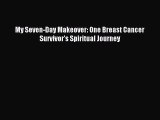 Read My Seven-Day Makeover: One Breast Cancer Survivor's Spiritual Journey Ebook Free