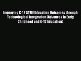 Download Book Improving K-12 STEM Education Outcomes through Technological Integration (Advances