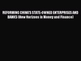 Enjoyed read REFORMING CHINA'S STATE-OWNED ENTERPRISES AND BANKS (New Horizons in Money and