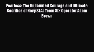 Read Books Fearless: The Undaunted Courage and Ultimate Sacrifice of Navy SEAL Team SIX Operator