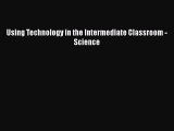 Read Book Using Technology in the Intermediate Classroom - Science ebook textbooks
