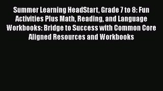 Read Book Summer Learning HeadStart Grade 7 to 8: Fun Activities Plus Math Reading and Language