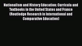 Read Book Nationalism and History Education: Curricula and Textbooks in the United States and
