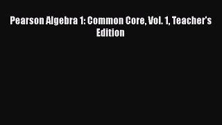 Read Book Pearson Algebra 1: Common Core Vol. 1 Teacher's Edition E-Book Free