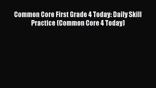 Read Book Common Core First Grade 4 Today: Daily Skill Practice (Common Core 4 Today) E-Book