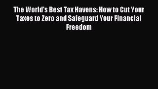 Enjoyed read The World's Best Tax Havens: How to Cut Your Taxes to Zero and Safeguard Your