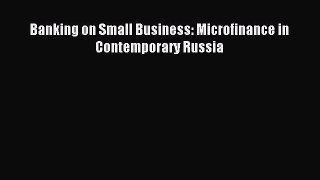 Read hereBanking on Small Business: Microfinance in Contemporary Russia
