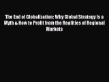 For you The End of Globalization: Why Global Strategy Is a Myth & How to Profit from the Realities